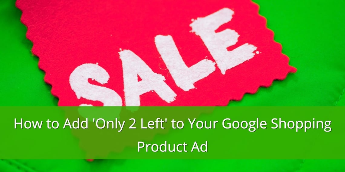 How to Add 'Only 2 Left' to Your Google Shopping Product Ad