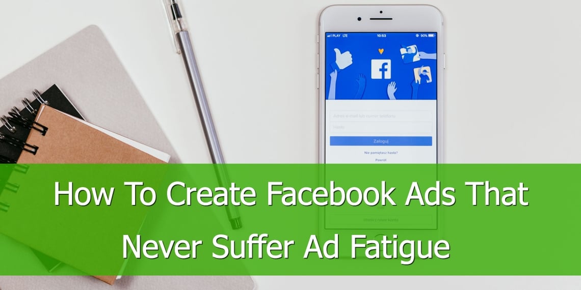 create-facebook-ads-that-never-suffer-ad-fatigue.jpg