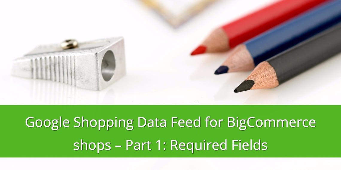 Google Shopping Data Feed for BigCommerce Shops - Required Fields