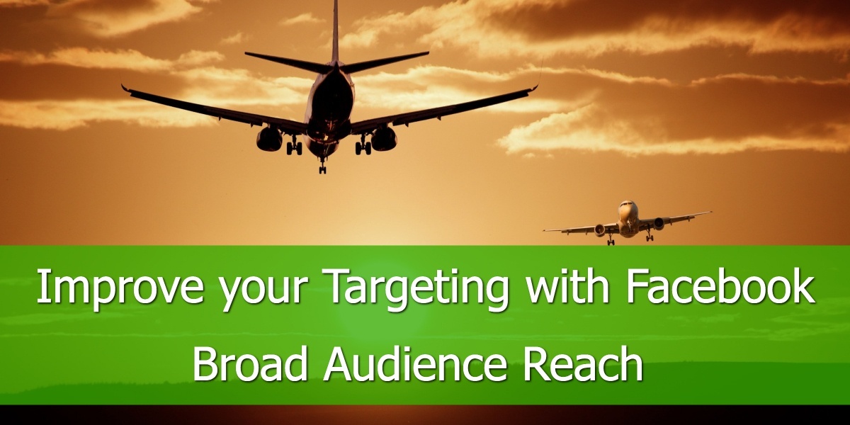 Improve your Targeting with Facebook Broad Audience Reach