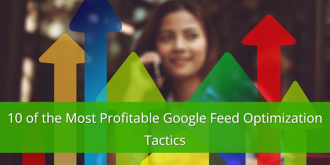 10 Profitable Google Feed Optimization Tactics